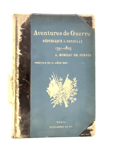 Aventures De Guerre Au Temps De La Republique Et Du Consulat By A Moreau de Jonnes
