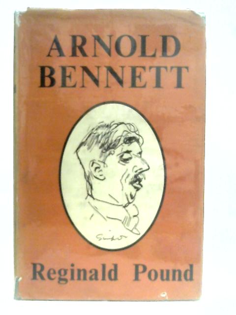 Arnold Bennett, A Biography By Reginald Pound