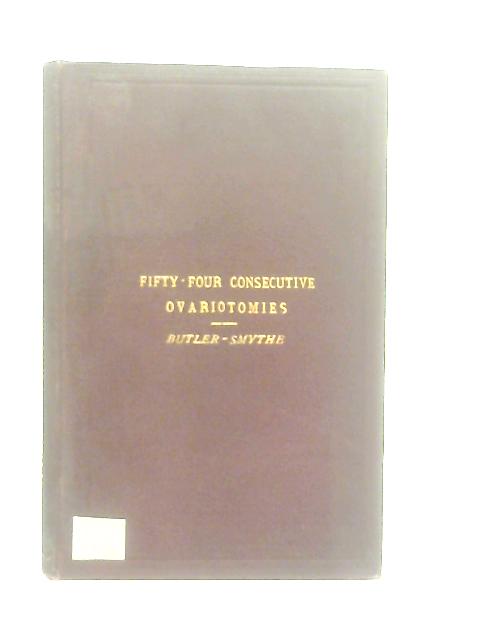 A First Series of Fifty-Four Consecutive Ovariotomies By A. C. Butler-Smythe