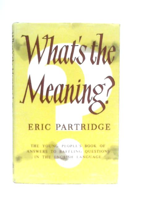 What's The Meaning? By Eric Partridge