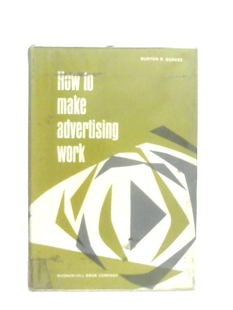 How to Make Advertising Work By Durkee, B.R.