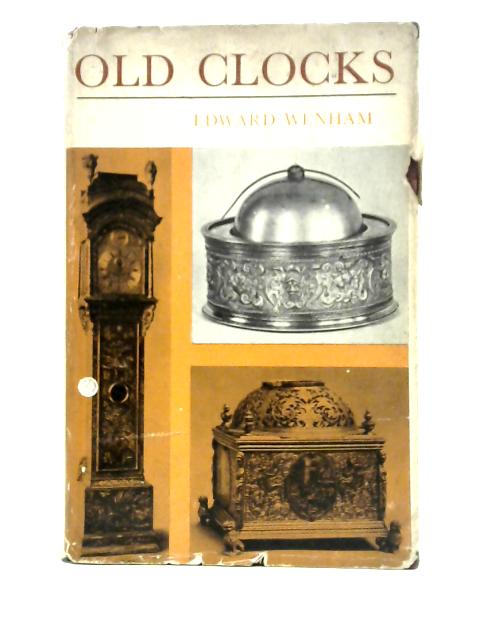 Old Clocks for Modern Use, with a Guide to Their Mechanism By Edward Wenham