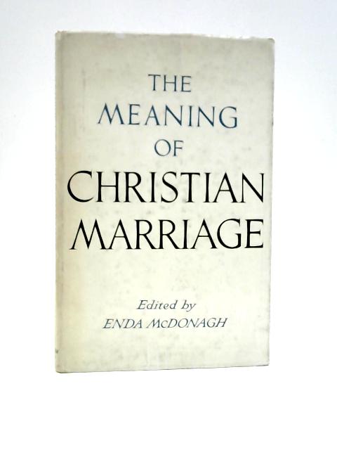 The Meaning Of Christian Marriage By Enda McDonagh (Ed.)