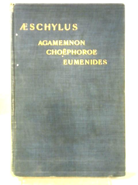 Aeschylus in English Verse: Agamemnon. Choëphoroe, Or the Mourners. Eumenides, Or the Reconciliation By Aeschylus