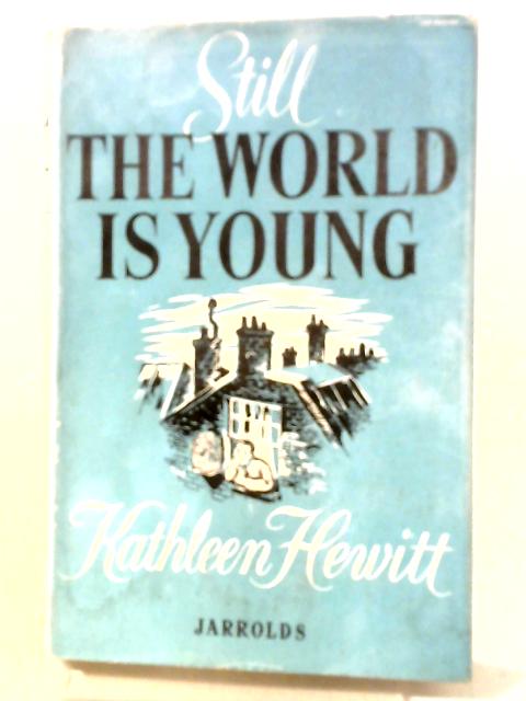 Still The World Is Young By Kathleen Hewitt