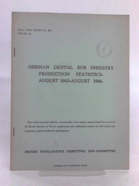 BIOS Final Report No 809. Item No 24. German Dental Bur Industry Production Statistics Aug 1945 - Aug 1946 von Geo. E. Beavers