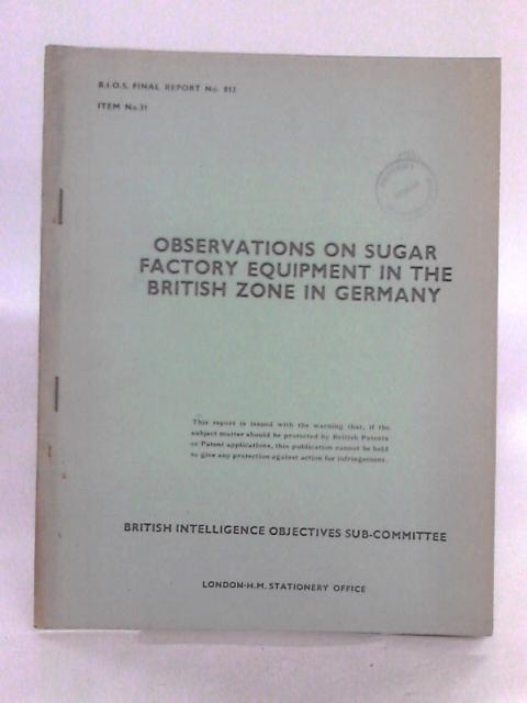 BIOS Final Report No 812. Item No 31. Observations on Sugar Factory Equipment in the British Zone in Germany By F.M. Chapman