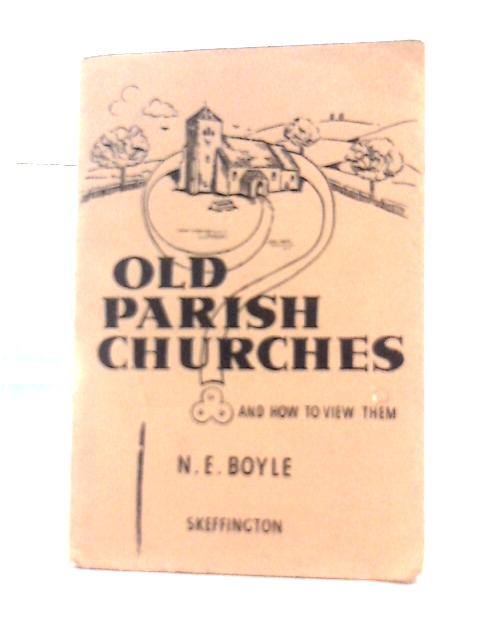 Old Parish Churches and How to View Them By N. E Boyle