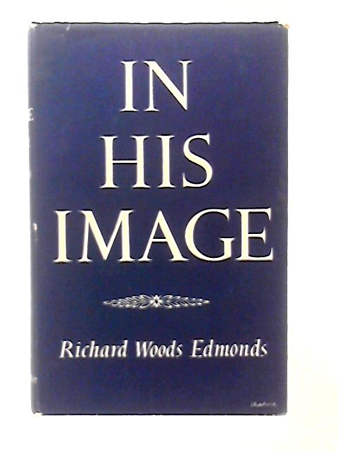 In His Image, a Philosophy of Creation By Richard Woods Edmonds