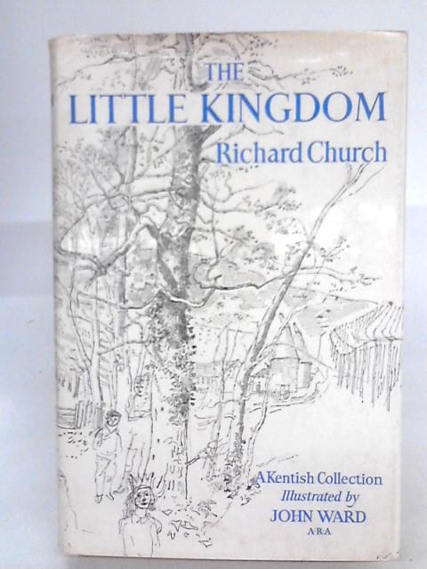 The Little Kingdom A Kentish Collection von Richard Church