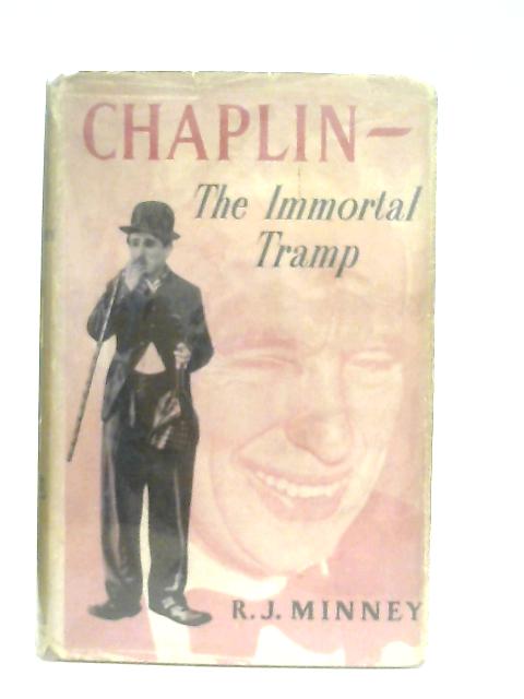 Chaplin: The Immortal Tramp By R. J. Minney