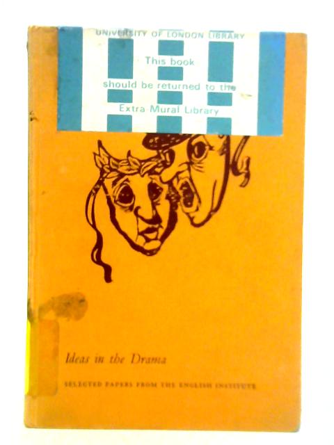 Ideas in the Drama; Selected Papers From the English Literature Institute By John Gassner (Ed.)