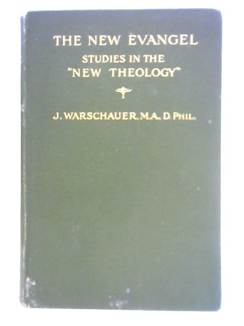 The New Evangel: Studies in the 'New Theology' By J. Warschauer