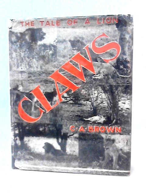 Claws The Tale of a Lion By Lt-Colonel C.A. Brown