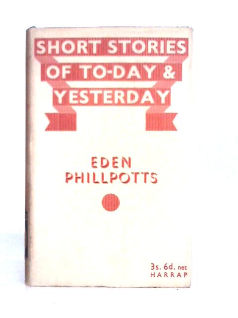 Short Stories Of To-Day And Yesterday By Eden Phillpotts