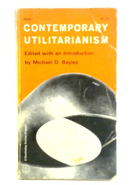 Contemporary Utilitarianism By Michael D. Bayles (Ed.)