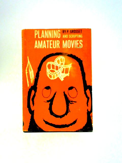 Planning and Scripting Amateur Movies par Philip Grosset