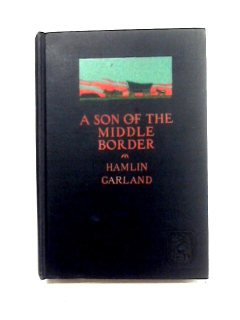 A Son of The Middle Border von Hamlin Garland