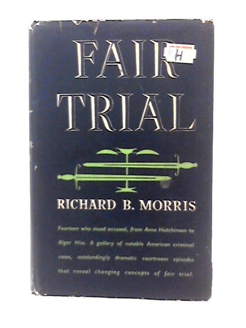 Fair trial: Fourteen who stood accused, from Anne Hutchinson to Alger Hiss By R. Morris