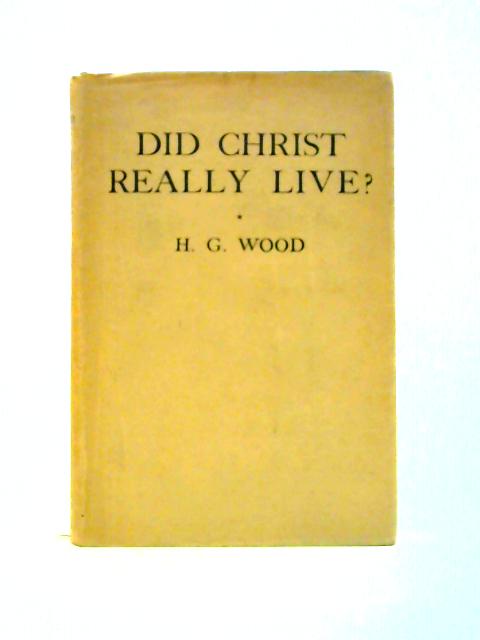 Did Christ Really Live? By H.G. Wood