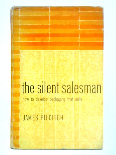 The Silent Salesman: How to Develop Packaging That Sells von James Pilditch