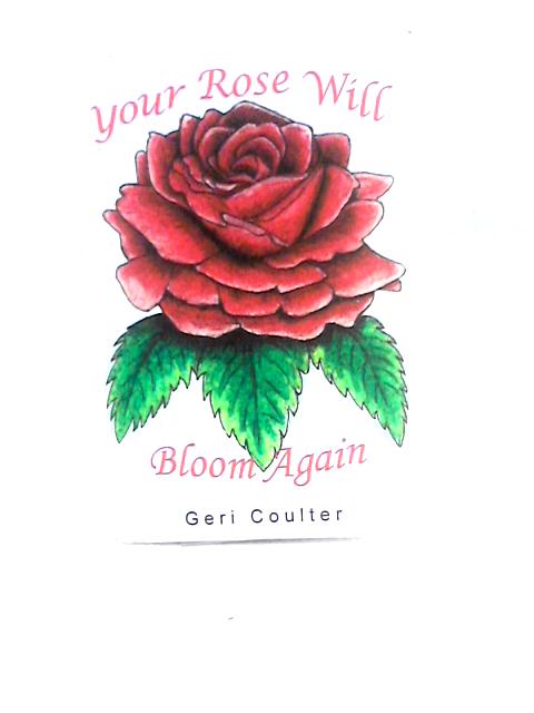 Your Rose Will Bloom Again By Geri Coulter