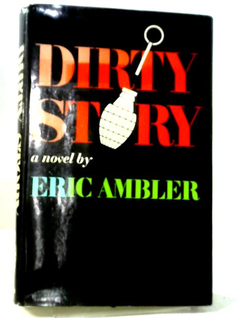 Dirty Story, A Further Account of the Life and Adventures of Arthur Abdel Simpson By Eric Ambler