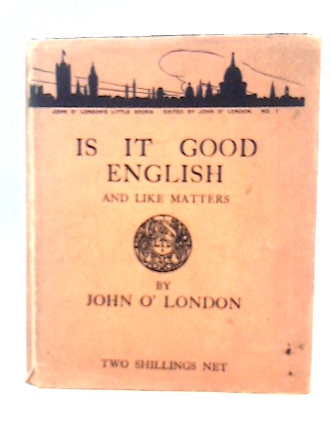 Is It Good English and Like Matters. By John O'London