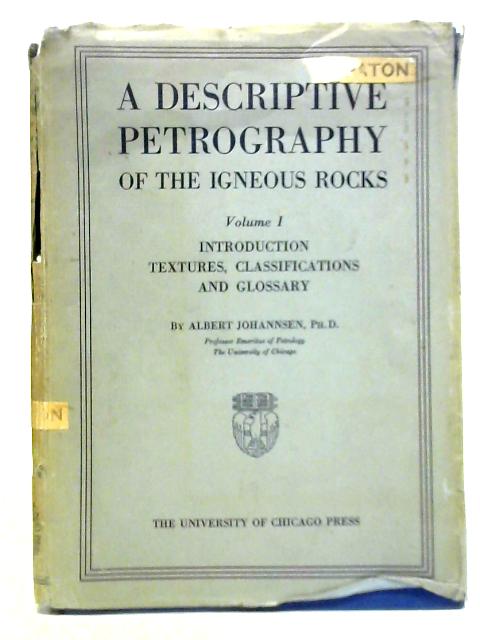 A Descriptive Petrography of the Igneous Rocks - Volume I: Introduction, Textures, Classifications And Glossary By Albert Johannsen