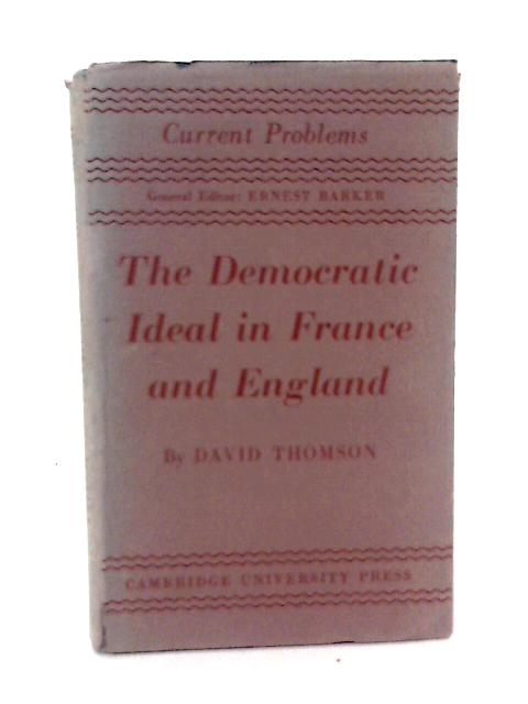 The Democratic Ideal in France and England (Current Problems) By David Thomson