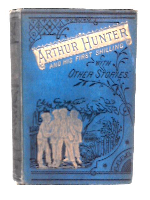 Arthur Hunter and His First Shilling, with Other Stories By Mrs. Crowe