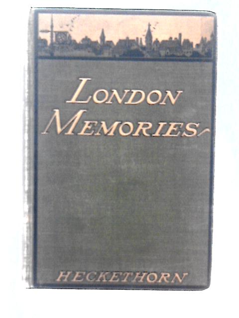 London Memories : Social, Historical, and Topographical, by Charles William Heckethorn von C.W Heckethorn