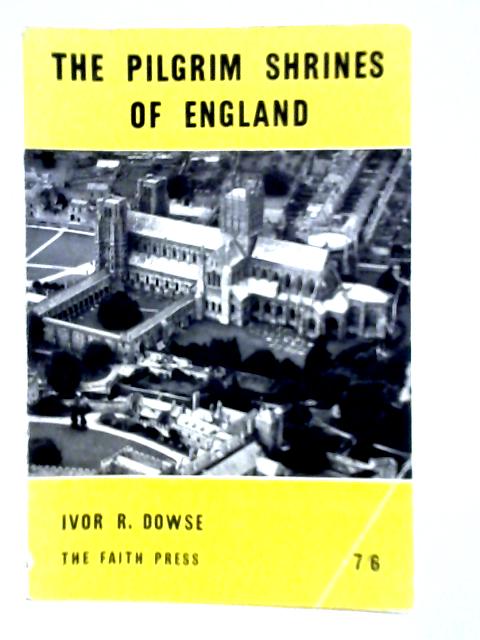 The Pilgrim Shrines of England By I. R. Dowse