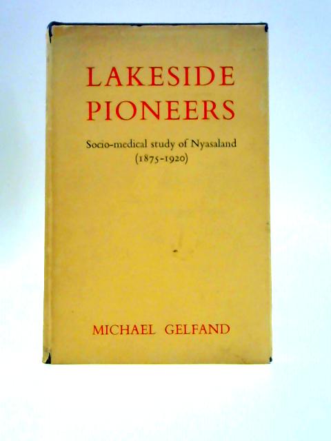 Lakeside Pioneers: Socio-Medical Study Of Nyasaland By Michael Gelfand