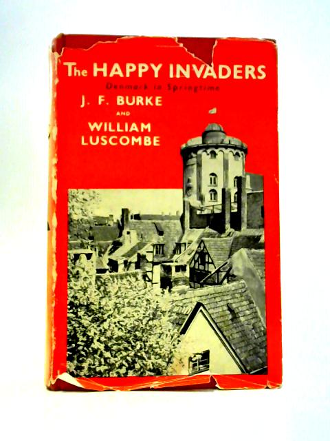 The Happy Invaders: a Picture of Denmark in Springtime By John Frederick Burke William Luscombe