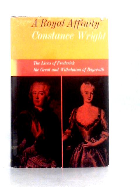 A Royal Affinity: The lives of Frederick the Great and Wilhelmina of Bayreuth By C.Wright