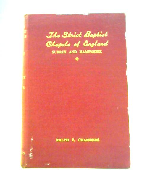 The Strict Baptist Chapels of England: Volume I the Chapels of Surrey and Hampshire von Ralph F.Chambers