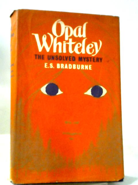 Opal Whiteley: The Unsolved Mystery By E. S. Bradburne