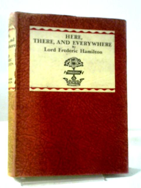 Here, There and Everywhere By Lord Frederic Hamilton