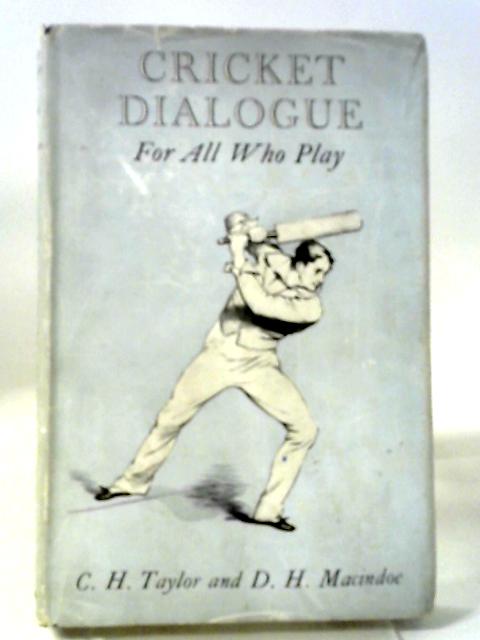 Cricket Dialogue For All Who Play von C. H. Taylor and D. H. Macindoe