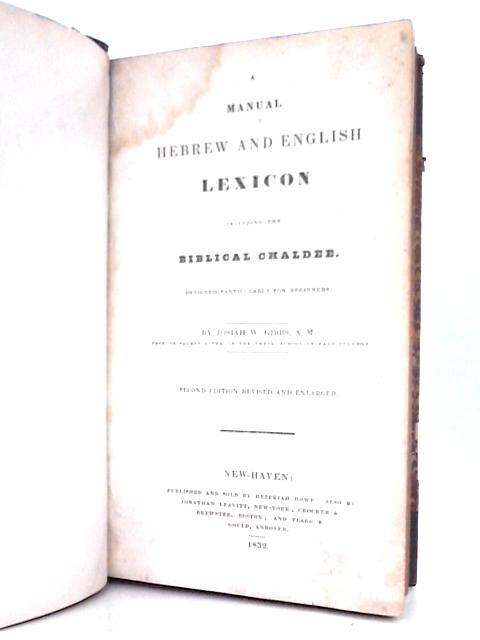 A Manual Hebrew And English Lexicon Including The Biblical Chaldee Designed Particularly For Beginners. By J.W.Gibbs