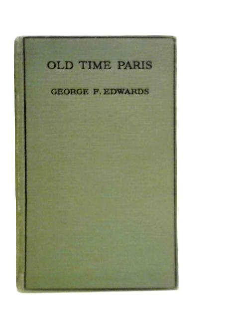 Old Time Paris A Plain Guide to its Chief Survivals By G.F.Edwards
