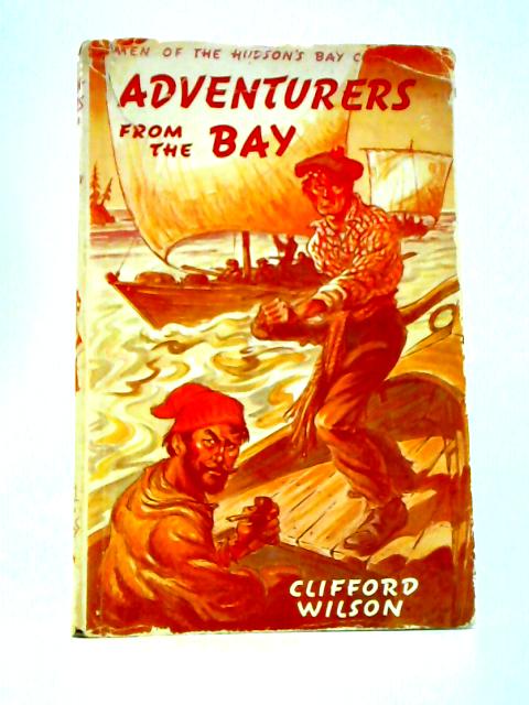 Adventurers from the Bay: Men of the Hudson's Bay Company (Great Stories of Canada; no. 25) von Clifford A Wilson