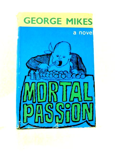 Mortal Passion By George Mikes