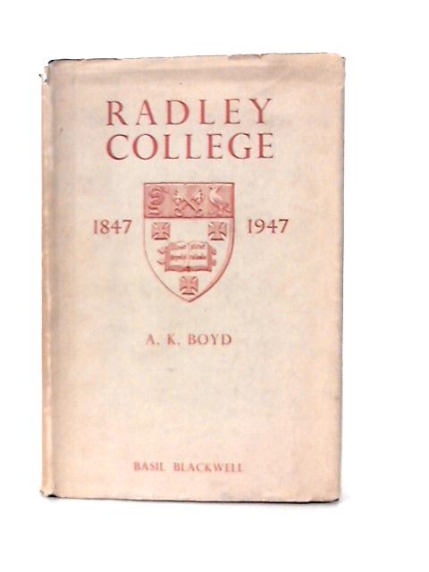 The History of Radley College, 1847-1947 By A. K. Boyd