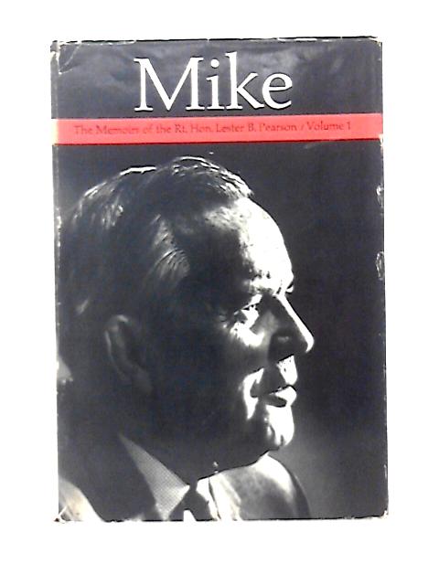 Mike;: The Memoirs of the Right Honourable Lester B. Pearson von Lester B Pearson