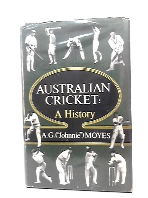 Australian Cricket: A History By A. G. "Johnnie". Moyes