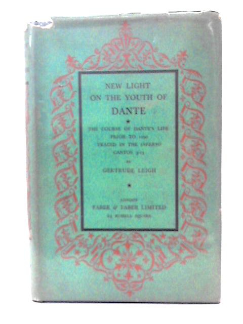 New Light on the Youth of Dante: the Course of Dante's Life Prior to 1290 Traced in the Inferno Cantos 3-13 von G. Leigh