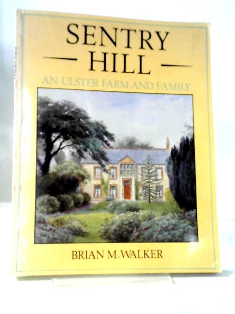 Sentry Hill: An Ulster Farm and Family von Brian Mercer Walker