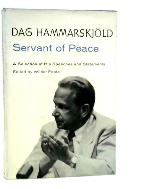 The Servant of Peace: A Selection of the Speeches and Statements of Dag Hammarskjold By Wilder Foote (Edt.)
